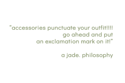 "accessories punctuate your outfit!!!! go ahead and put an exclamation mark on it! a jade. philosophy" -written in a light green font on a white background