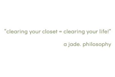 "clearing your closet = clearing your life! a jade. philosophy" -written in a light green font on a white background