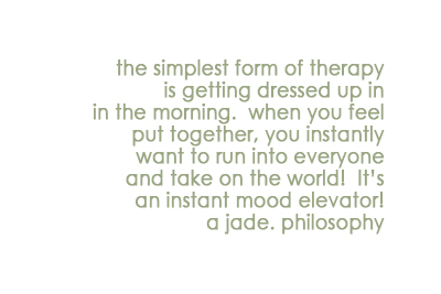 "the simplest form of therapy is getting dressed up in the morning. when you feel put together, you instantly want to run into everyone and take on the world! It's an instant mood elevator! a jade. philosophy" -written in a light green font on a white background